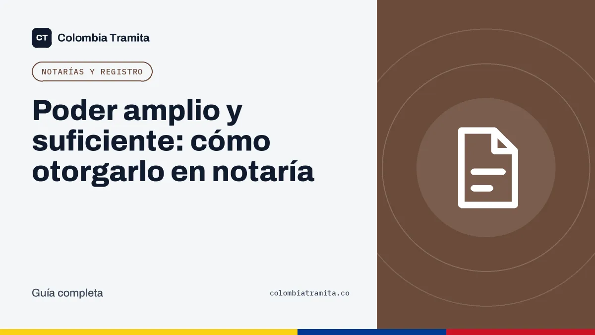Poder amplio y suficiente: cómo otorgarlo en notaría