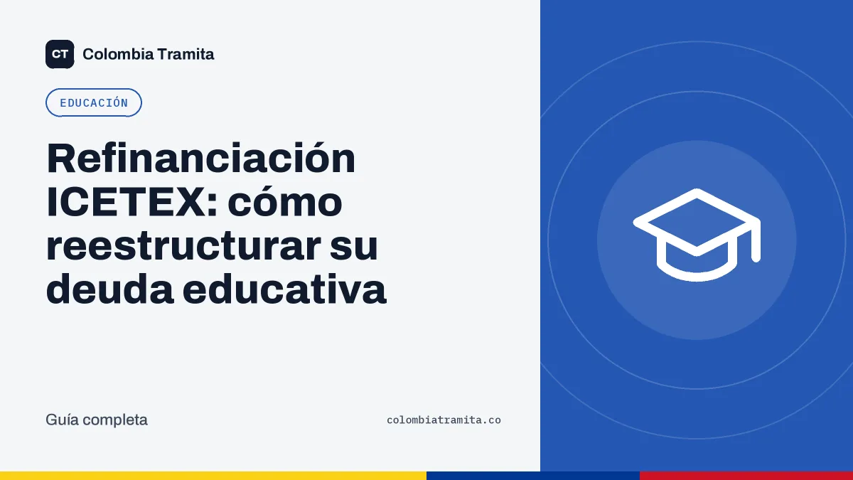 Refinanciación ICETEX: cómo reestructurar su deuda educativa